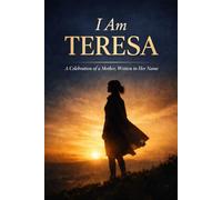 I Am "Teresa": A Celebration of a Mother, Written in Her Name