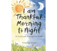 I Am Thankful Morning To Night: A Gratitude Journal for Kids