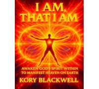 I AM, THAT I AM: Awaken the God Within to Manifest Heaven on Earth