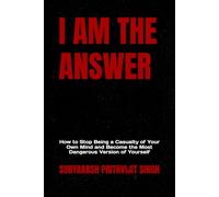 I AM THE ANSWER: How to Stop Being a Casualty of Your Own Mind and Become the Most Dangerous Version of Yourself