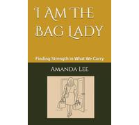 I Am The Bag Lady: Finding Strength in What We Carry