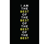 I AM THE BEST OF THE BEST OF THE BEST OF THE BEST: This notebook is for the dreamers, achievers, builders, creators, and anyone who refuses to play small.