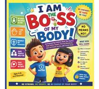 I Am the Boss of My Body! :::: An Empowering Children's Book: That Teaches Body Safety, Consent, Personal Boundaries, Safe and Unsafe Touches, and Trusted Adults