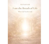 I am the Breath of Life: Elunaya III - Where Life breathes itself (The Elunaya Trilogy)