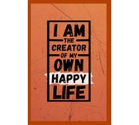 I Am The Creator of My Own Happy Life: A Journal of 120 Lined Cream Page With the Size of 6 x 9