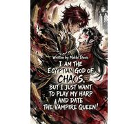 I Am the Egyptian God of Chaos, But I Just Want to Play My Harp and Date the Vampire Queen!