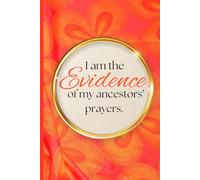 I Am The Evidence of My Ancestors' Prayers: A Journal for Healing, Reflection, and Becoming