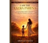 I Am the Extra Parent: Navigating High-Conflict Co-Parenting with Grace, Boundaries, and Love (Healing the Mother Wound Series)