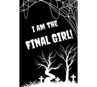 I AM THE FINAL GIRL: A Horror Lover's Journal, Gift for Women, Scary Movie Fans: 120 Blank Lined Pages for Writing, Notes, Lists, and Everyday Thoughts