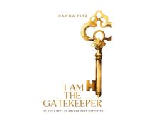 I Am The Gatekeeper: 101 Daily Keys To Unlock Your Happiness, Overcome Adversity and Fulfill Your Purpose