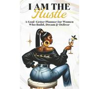 I Am the Hustle: A Goal-Getter Planner for Women Who Build, Dream & Deliver