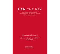 I AM THE KEY: The Subtle Art of Being. Three Steps Method to Unlock the Life You're Meant to Live. Manifest Love, Health, Money and More.