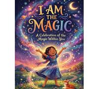 I Am the Magic: A Celebration of the Magic Within You (The Little Magic Library)