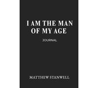 I Am The Man Of My Age: Reflections on Time, Growth, and Becoming: Reflections & Growth Journal | A Daily Mind & Self Notebook | Motivational and Reflection Affirmation