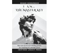 I AM… THE MASTER KEY: The forbidden manual of inner power that transforms your life forever (Inspired Identity)