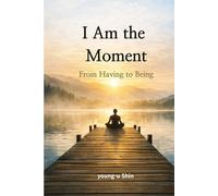 I Am the Moment: From Having to Being (Awakening Human Series)