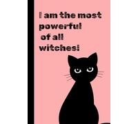 I am the most powerful of all witches!: A Fun Cat Journal Notebook to Help You Feel Confident, and Magical. A Great Gift!