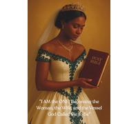 I AM the ONE: "Becoming the Woman, the Wife, and the Vessel God Called Me to Be”