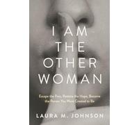 I Am the Other Woman: Escape the Pain, Restore the Hope, Become the Person You Were Created to Be