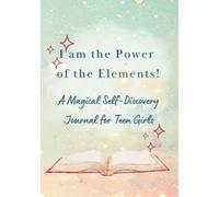 I am the Power of the Elements!: A Magical Self-Discovery Journal for Teen Girls