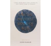 I AM THE PRETTIEST SHADE OF BLUE: a small book about love, letting go. and coming home to yourself