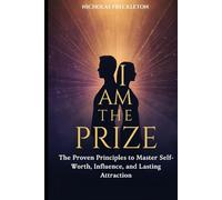 I AM THE PRIZE: The Proven Principles to Master Self-Worth, Influence, and Lasting Attraction