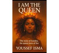 I AM THE QUEEN: THE STORY OF ISANDRA, THE QUEEN BORN OF FIRE (la reine de feu)