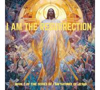 I AM THE RESURRECTION: Book 7 of JESUS I AM Series (JESUS I AM STATEMENTS)