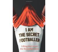 I am the Secret Footballer: Lifting the Lid on the Beautiful Game