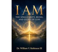 I AM: The Singularity, Being, and Glory of God (THE DOCTRINES OF GOD AND SALVATION)