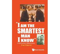 "I AM THE SMARTEST MAN I KNOW": A Nobel Laureate's Difficult Journey
