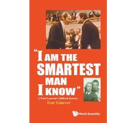 "I AM THE SMARTEST MAN I KNOW": A Nobel Laureate's Difficult Journey