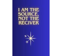 I AM THE SOURCE, NOT THE RECEIVER: Positive Affirmation Motivational And Inspirational Notebook