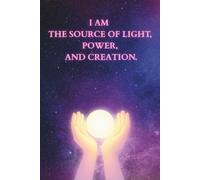 I Am The Source Of Light, Power, And Creation.: Affirmation Notebook with Cosmic Background - For Manifestation, Reality Creation, and Daily Writing.