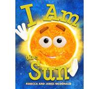 I Am the Sun: A Book About the Sun for Kids (I Am Learning: Educational Series for Kids)