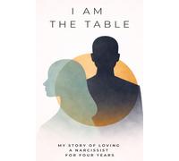 I Am the Table - My Story of Loving a Narcissist for Four Years