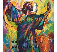 I AM THE VINE: BOOK FIVE OF JESUS I AM STATEMENT SERIES (JESUS 7 I AM STATEMENTS)