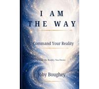 I AM The WAY: Command Your Reality - Create the Reality You Desire
