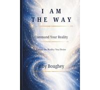 I AM The WAY: Command Your Reality - Create the Reality You Desire