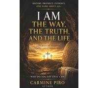 I Am The Way, The Truth, and The Life: A Journey of Evidence, Faith, and Eternal Hope