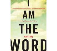 I Am the Word: A Guide to the Consciousness of Man's Self in a Transitioning Time (Mastery Trilogy/Paul Selig Series)