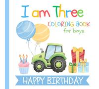 I am Three Birthday Coloring Book for Boys: Easy Designs to Color for 3 Year Old Kids | Tractors Vehicles Balloons Cakes Cute Animals