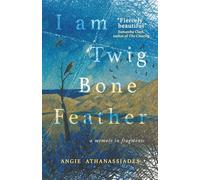 I Am Twig, Bone, Feather: a memoir in fragments