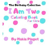 I Am Two: Birthday Coloring Book 106 Bold And Easy Coloring Pages With Black And Color Outlines For The Birthday Girl To Color