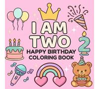 I am Two Birthday Coloring Book for Girls: A Fun Birthday Gift for 2 Year Old Girls with Cute Animals, Birthday Cakes, Balloons, and Big, Easy Pictures to Color