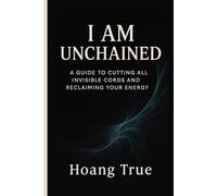 I AM UNCHAINED: A Guide to Cutting All Invisible Cords and Reclaiming Your Energy