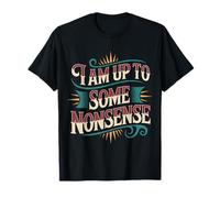 I Am Up To Some Nonsense Chaos Sarcasm Energy - Camiseta
