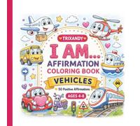 I Am Vehicles Affirmation Coloring Book for Kids Ages 4-8: Bold and Easy Positive Affirmations with Cute Cars, Trains, Planes, Boats, and More to ... (TRIXANDY I AM Affirmation Series for Kids)