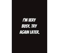 I am very busy. Try again later.: Funny Notebook for Students, Sarcastic Gifts for Coworkers, etc