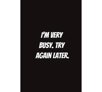 I am very busy. Try again later.: Funny Notebook for Students, Sarcastic Gifts for Coworkers, etc